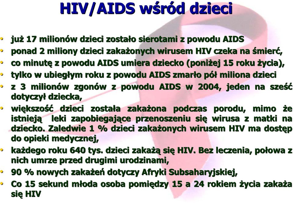 podczas porodu, mimo że istnieją leki zapobiegające przenoszeniu się wirusa z matki na dziecko. Zaledwie 1 % dzieci zakażonych wirusem HIV ma dostęp do opieki medycznej, każdego roku 640 tys.