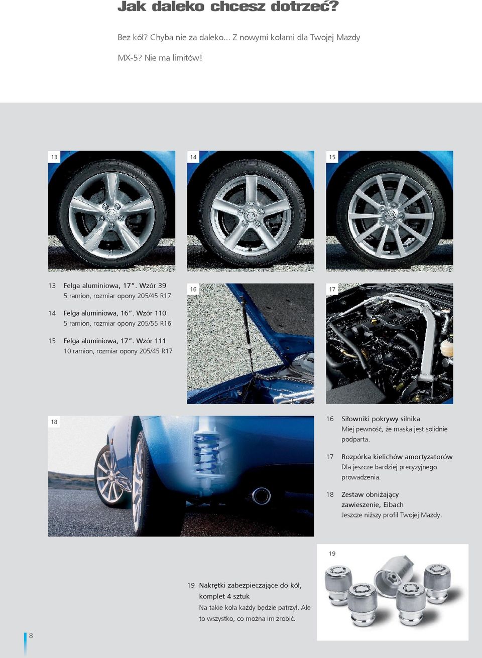 Wzór 111 10 ramion, rozmiar opony 205/45 R17 18 16 Siłowniki pokrywy silnika Miej pewność, że maska jest solidnie podparta.