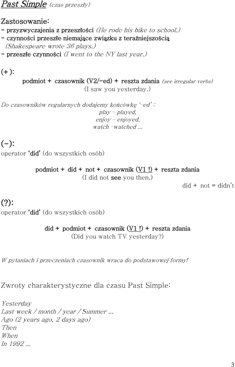 ) Do czasowników regularnych dodajemy końcówkę ed : play played, enjoy enjoyed, watch watched... operator did (do wszystkich osób) podmiot + did + not + czasownik (V1!
