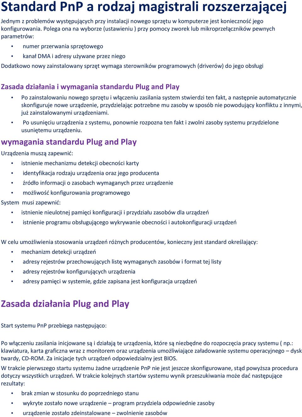 sprzęt wymaga sterowników programowych (driverów) do jego obsługi Zasada działania i wymagania standardu Plug and Play Po zainstalowaniu nowego sprzętu i włączeniu zasilania system stwierdzi ten