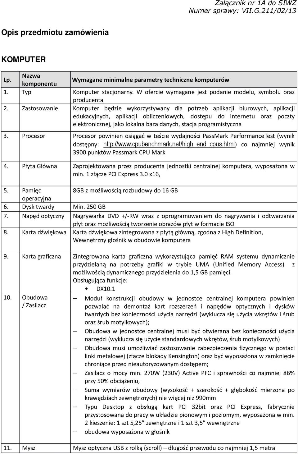 Zastosowanie Komputer będzie wykorzystywany dla potrzeb aplikacji biurowych, aplikacji edukacyjnych, aplikacji obliczeniowych, dostępu do internetu oraz poczty elektronicznej, jako lokalna baza