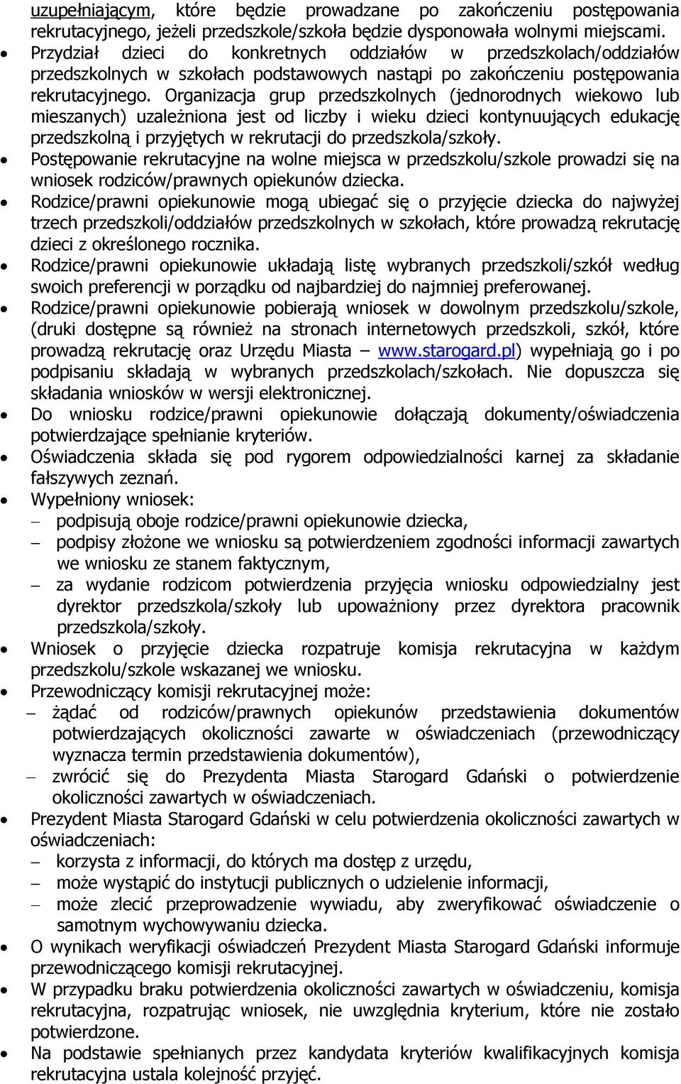 Organizacja grup przedszkolnych (jednorodnych wiekowo lub mieszanych) uzależniona jest od liczby i wieku dzieci kontynuujących edukację przedszkolną i przyjętych w rekrutacji do przedszkola/szkoły.