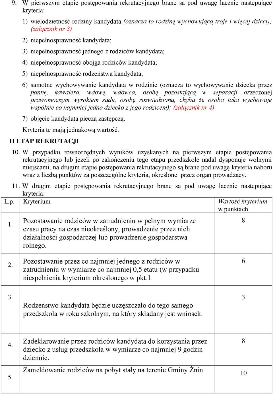 samotne wychowywanie kandydata w rodzinie (oznacza to wychowywanie dziecka przez pannę, kawalera, wdowę, wdowca, osobę pozostającą w separacji orzeczonej prawomocnym wyrokiem sądu, osobę