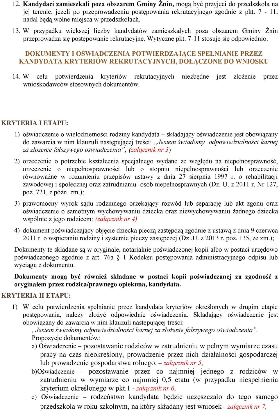 7-11 stosuje się odpowiednio. DOKUMENTY I OŚWIADCZENIA POTWIERDZAJĄCE SPEŁNIANIE PRZEZ KANDYDATA KRYTERIÓW REKRUTACYJNYCH, DOŁĄCZONE DO WNIOSKU 14.