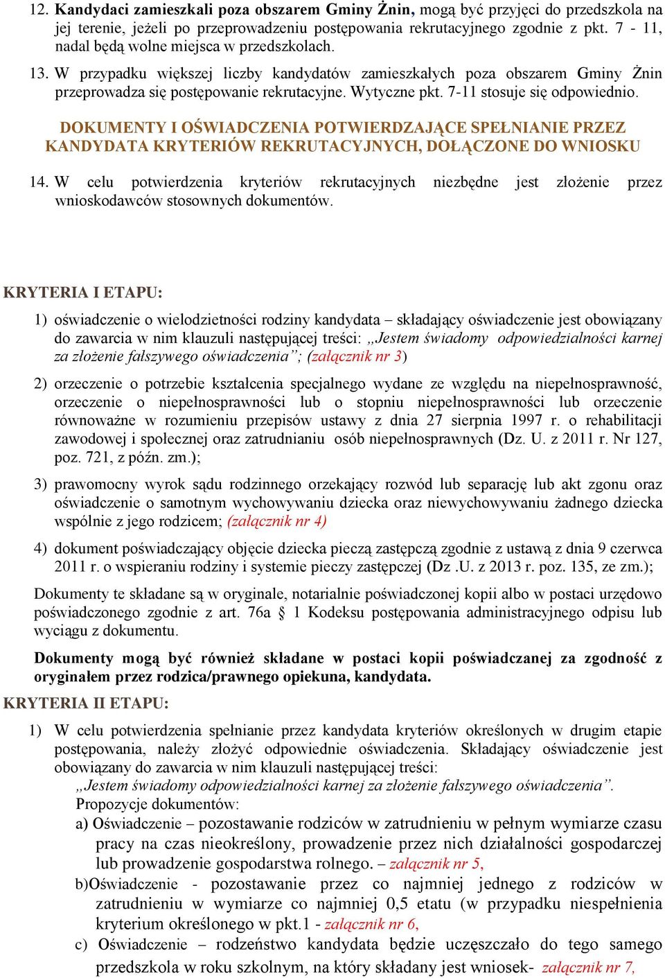 7-11 stosuje się odpowiednio. DOKUMENTY I OŚWIADCZENIA POTWIERDZAJĄCE SPEŁNIANIE PRZEZ KANDYDATA KRYTERIÓW REKRUTACYJNYCH, DOŁĄCZONE DO WNIOSKU 14.