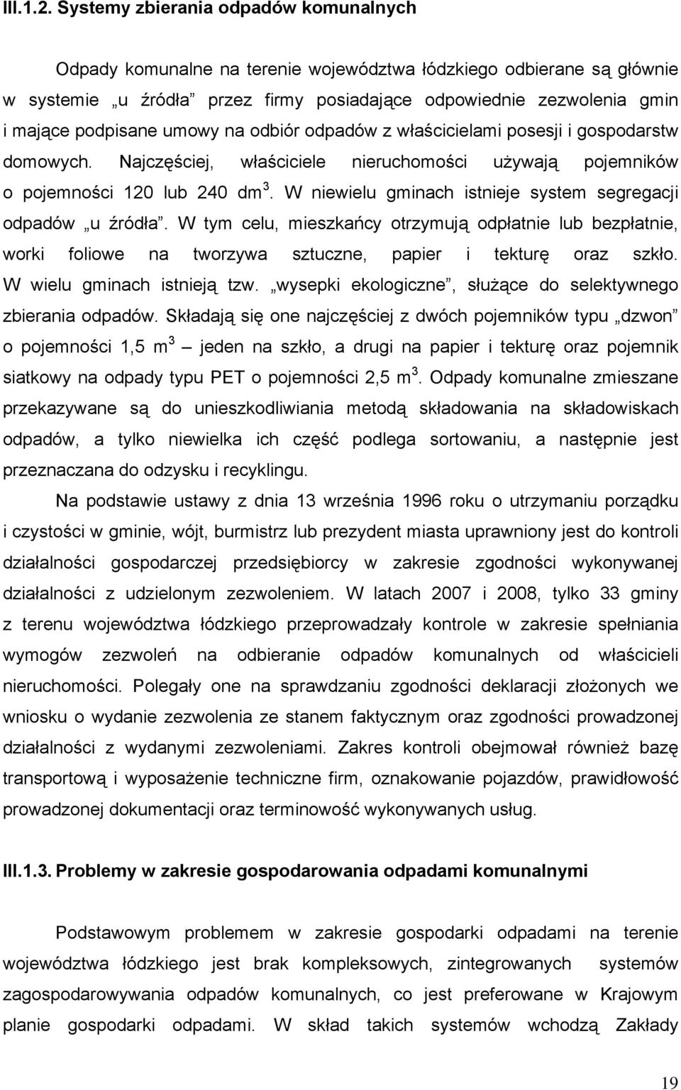 umowy na odbiór odpadów z właścicielami posesji i gospodarstw domowych. Najczęściej, właściciele nieruchomości używają pojemników o pojemności 120 lub 240 dm 3.