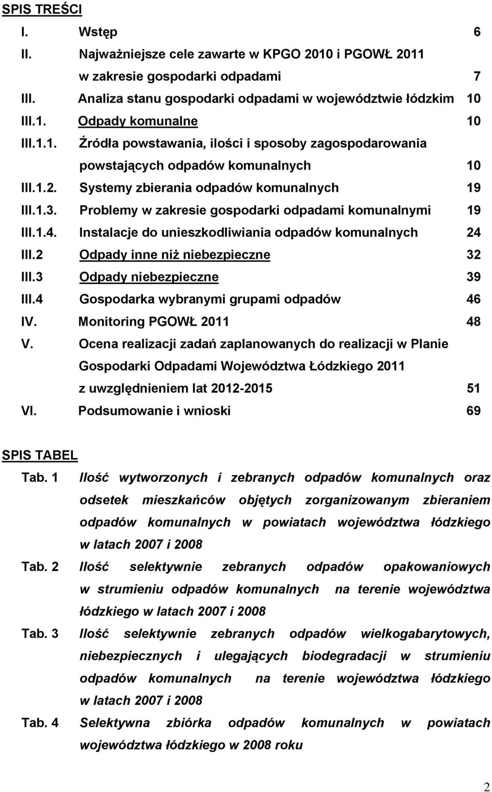 Problemy w zakresie gospodarki odpadami komunalnymi 19 III.1.4. Instalacje do unieszkodliwiania odpadów komunalnych 24 III.2 Odpady inne niż niebezpieczne 32 III.3 Odpady niebezpieczne 39 III.