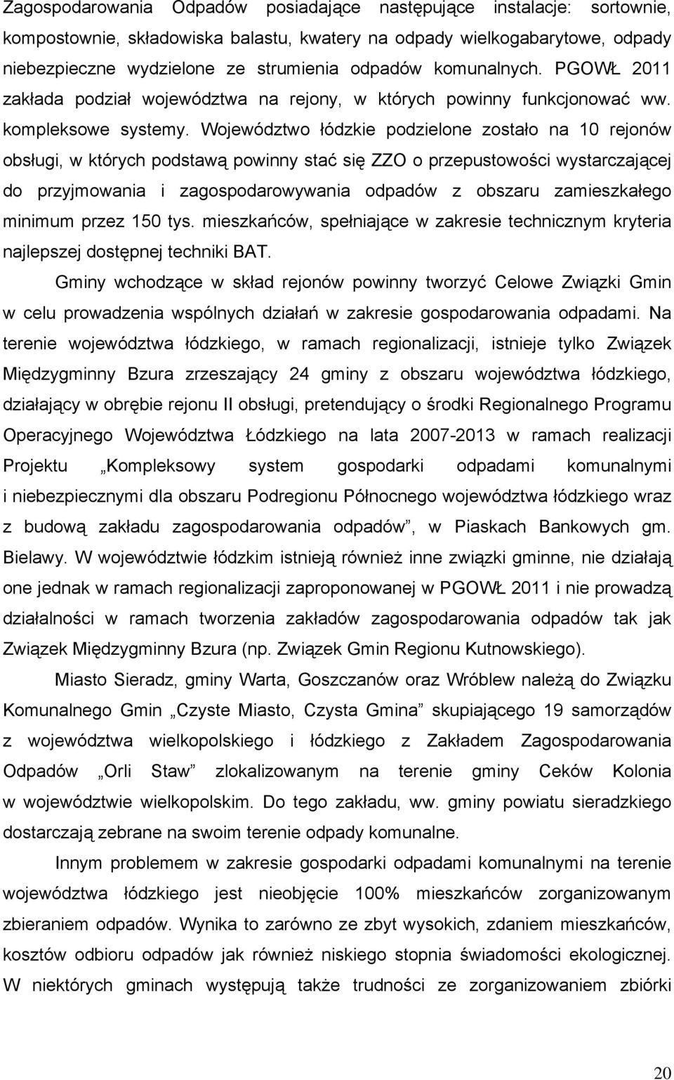 Województwo łódzkie podzielone zostało na 10 rejonów obsługi, w których podstawą powinny stać się ZZO o przepustowości wystarczającej do przyjmowania i zagospodarowywania odpadów z obszaru