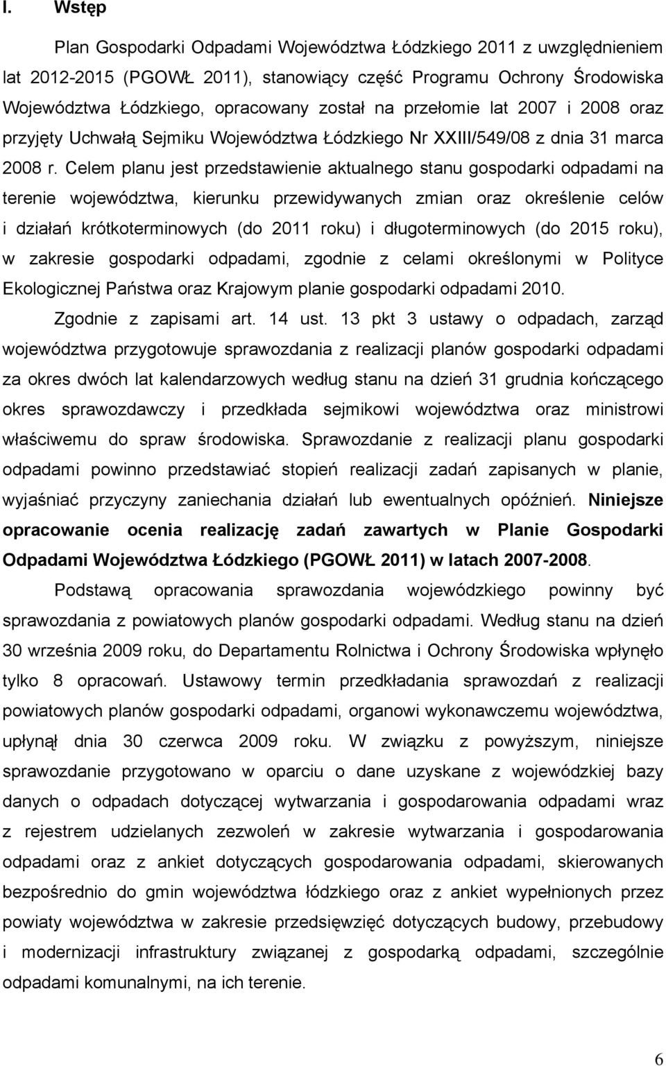 Celem planu jest przedstawienie aktualnego stanu gospodarki odpadami na terenie województwa, kierunku przewidywanych zmian oraz określenie celów i działań krótkoterminowych (do 2011 roku) i