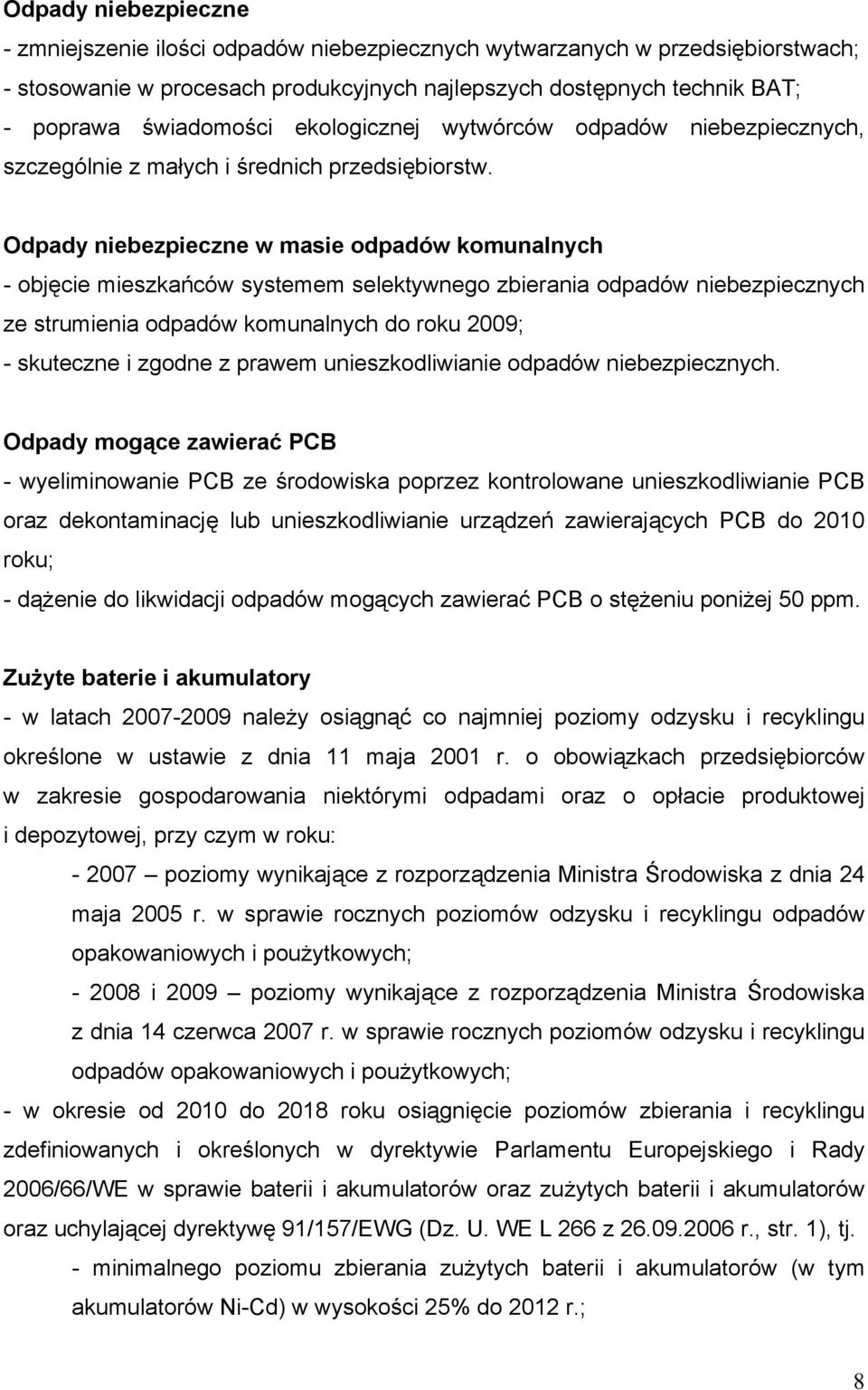 Odpady niebezpieczne w masie odpadów komunalnych - objęcie mieszkańców systemem selektywnego zbierania odpadów niebezpiecznych ze strumienia odpadów komunalnych do roku 2009; - skuteczne i zgodne z