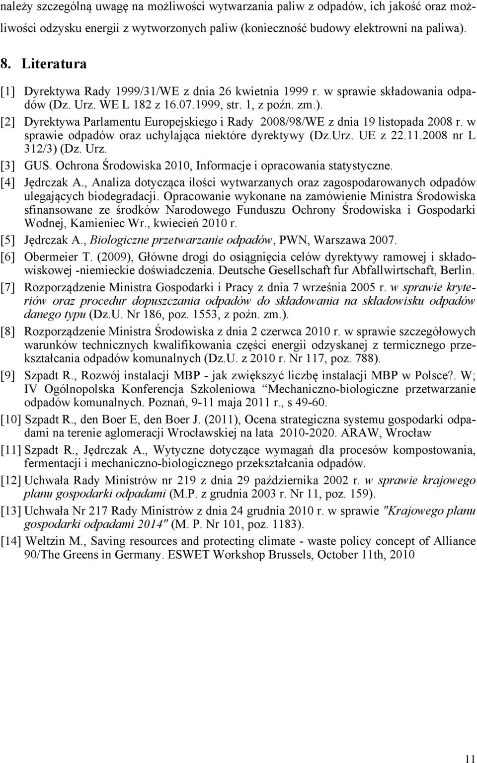 [2] Dyrektywa Parlamentu Europejskiego i Rady 2008/98/WE z dnia 19 listopada 2008 r. w sprawie odpadów oraz uchylająca niektóre dyrektywy (Dz.Urz. UE z 22.11.2008 nr L 312/3) (Dz. Urz. [3] GUS.