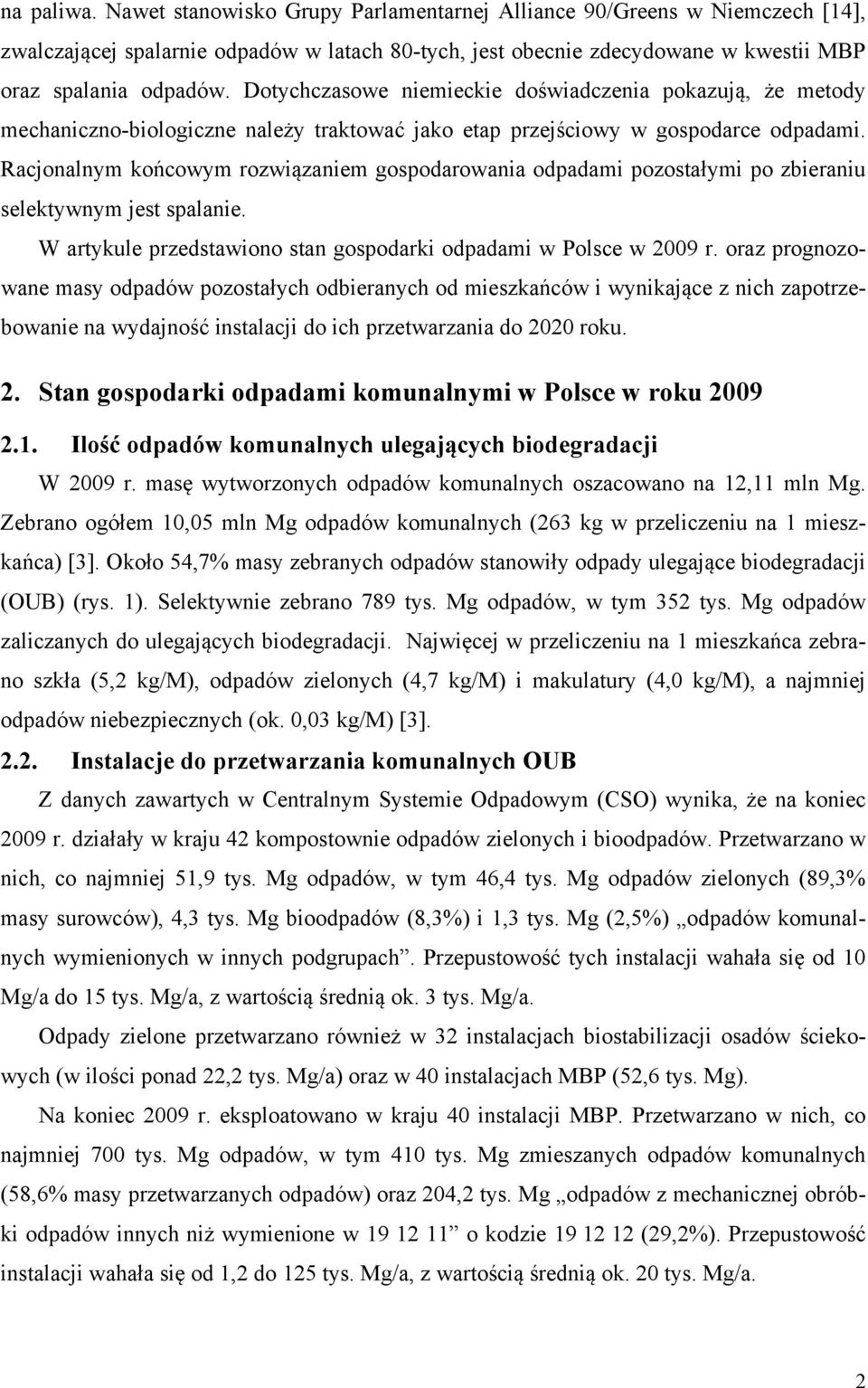 Racjonalnym końcowym rozwiązaniem gospodarowania odpadami pozostałymi po zbieraniu selektywnym jest spalanie. W artykule przedstawiono stan gospodarki odpadami w Polsce w 2009 r.