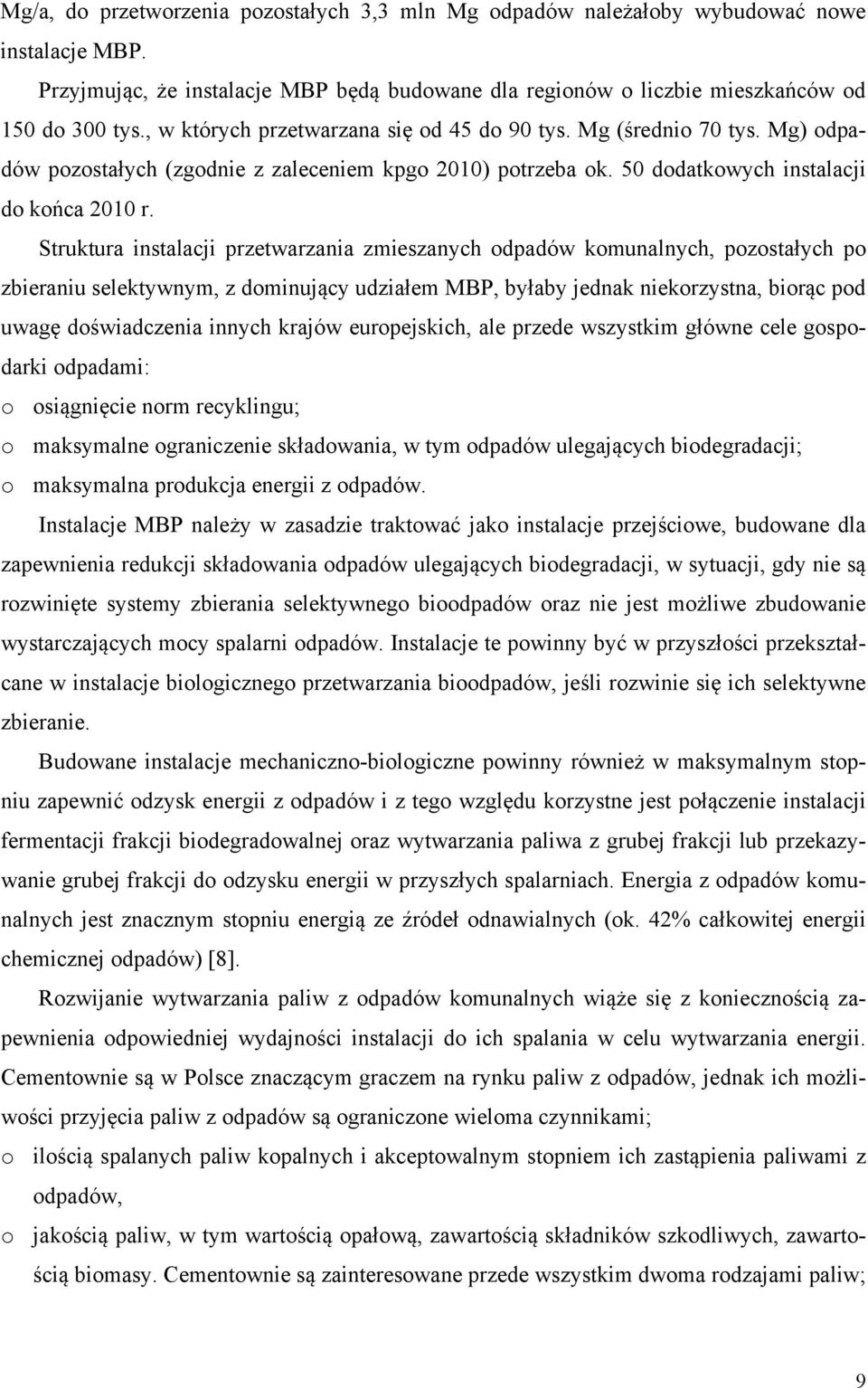 Struktura instalacji przetwarzania zmieszanych odpadów komunalnych, pozostałych po zbieraniu selektywnym, z dominujący udziałem MBP, byłaby jednak niekorzystna, biorąc pod uwagę doświadczenia innych