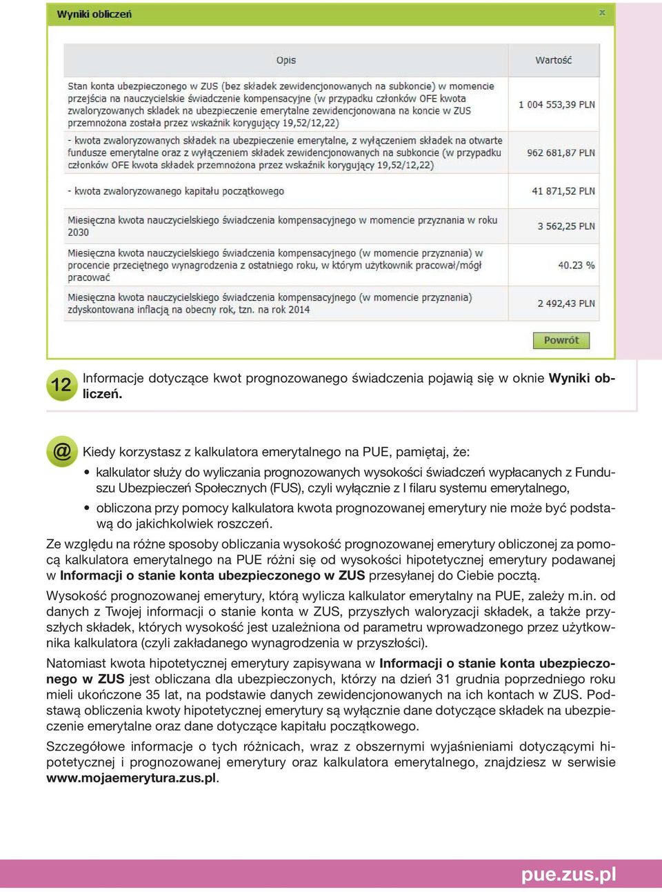 wyłącznie z I filaru systemu emerytalnego, obliczona przy pomocy kalkulatora kwota prognozowanej emerytury nie może być podstawą do jakichkolwiek roszczeń.