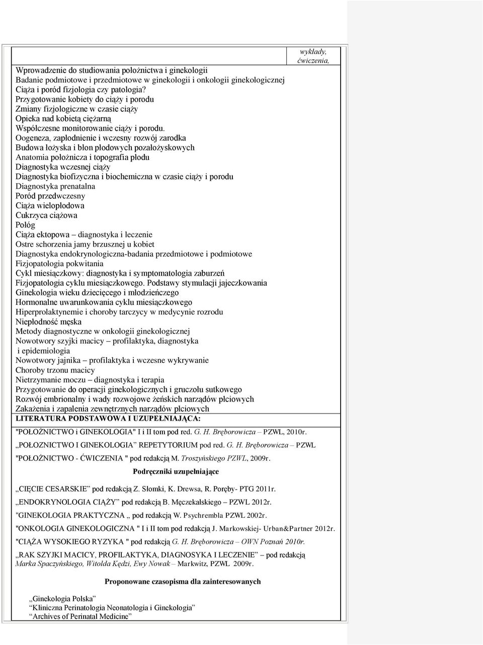 Oogeneza, zapłodnienie i wczesny rozwój zarodka Budowa łożyska i błon płodowych pozałożyskowych Anatomia położnicza i topografia płodu Diagnostyka wczesnej ciąży Diagnostyka biofizyczna i