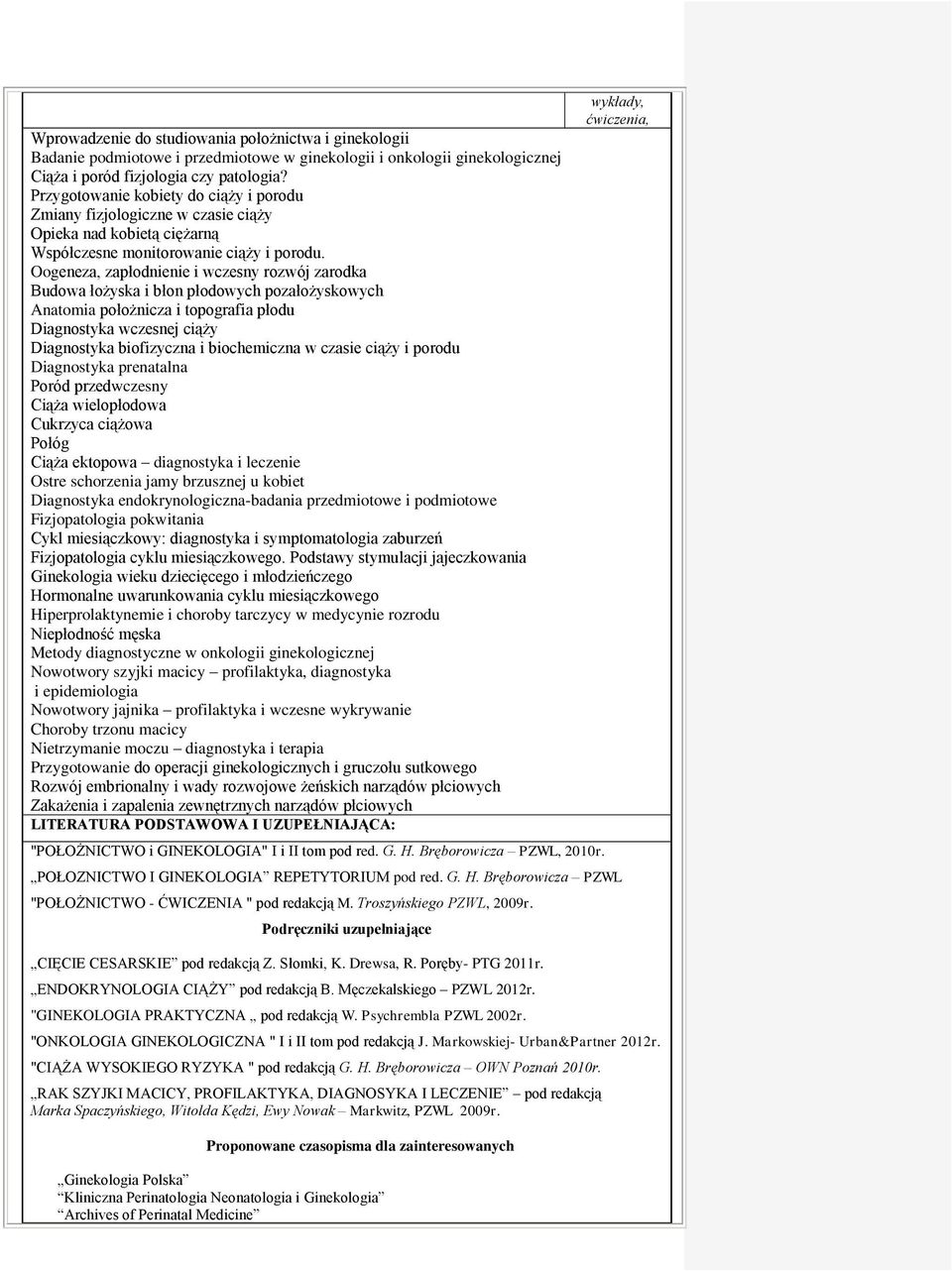 Oogeneza, zapłodnienie i wczesny rozwój zarodka Budowa łożyska i błon płodowych pozałożyskowych Anatomia położnicza i topografia płodu Diagnostyka wczesnej ciąży Diagnostyka biofizyczna i