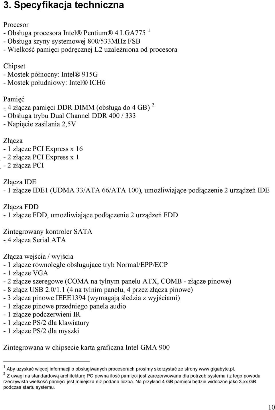 Express x 16-2 złącza PCI Express x 1-2 złącza PCI Złącza IDE - 1 złącze IDE1 (UDMA 33/ATA 66/ATA 100), umożliwiające podłączenie 2 urządzeń IDE Złącza FDD - 1 złącze FDD, umożliwiające podłączenie 2