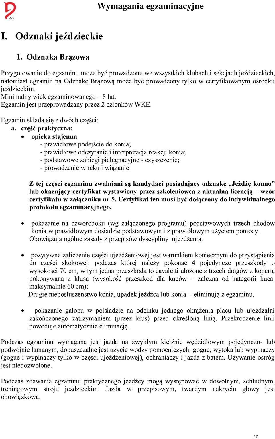 jeździeckim. Minimalny wiek egzaminowanego 8 lat. Egzamin jest przeprowadzany przez 2 członków WKE. Egzamin składa się z dwóch części: a.