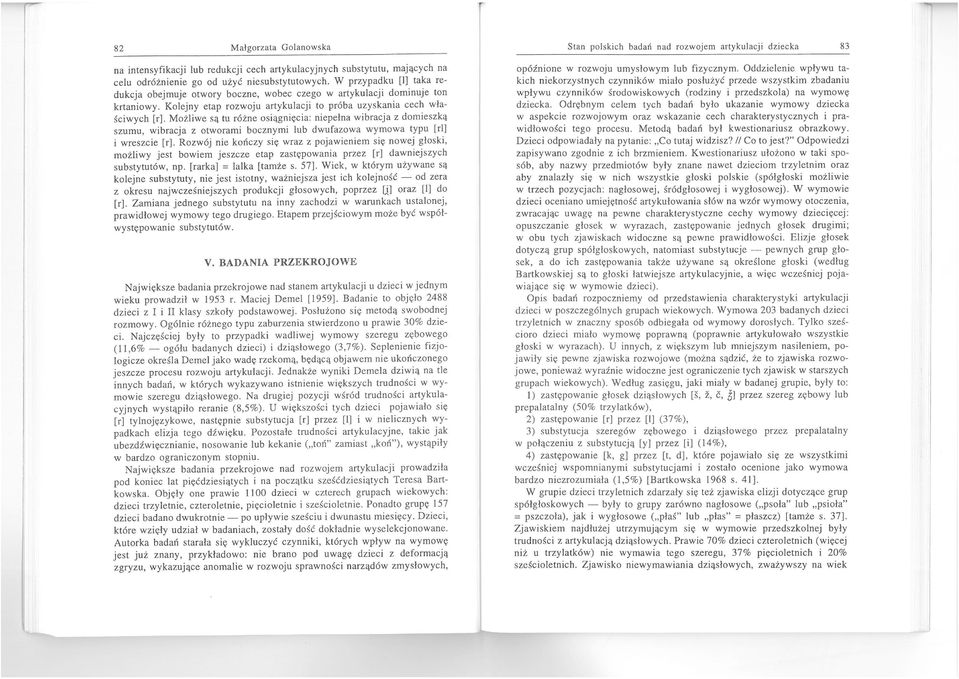 Możliwe są tu różne osiągnięcia: niepełna wibracja z domieszką szumu, wibracja z otworami bocznymi lub dwufazowa wymowa typu [ri) i wreszcie [r).