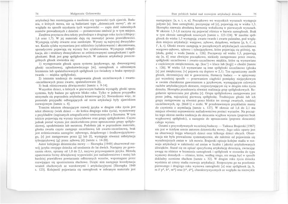 tym miejscu. Zarębina przytacza dwa teksty pochodzące z drugiego roku życia (chłopcy: 1,6 oraz 1,7). W jej materiale dają się zauważyć pewne prawidłowości. Występują sylaby otwarte oraz zamknięte.
