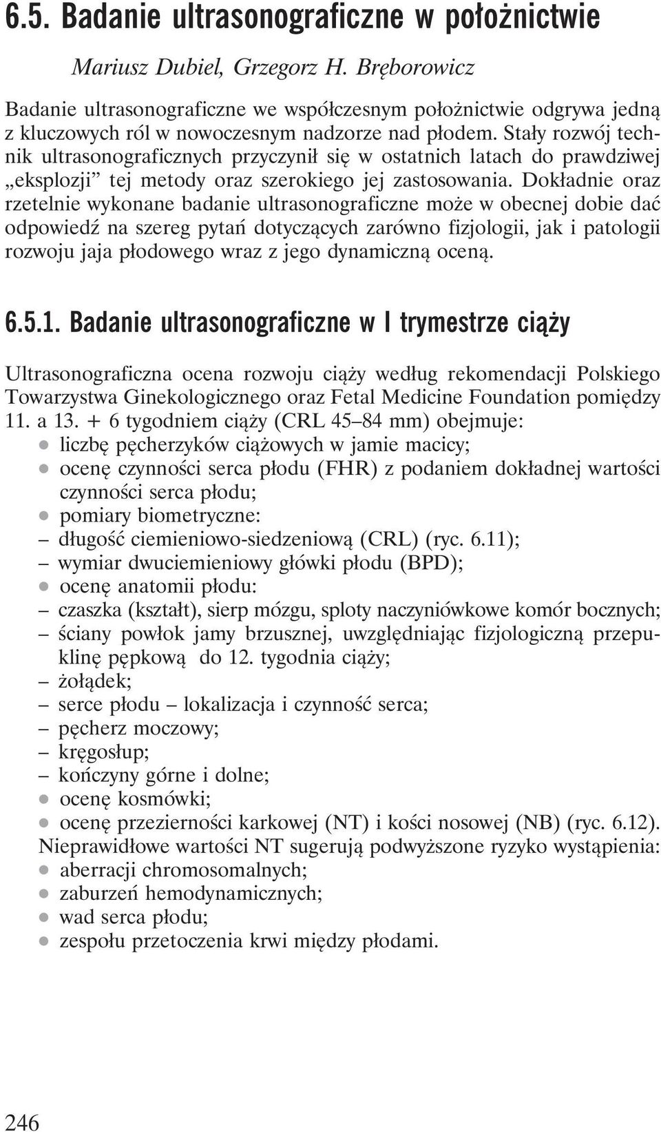 Stały rozwój technik ultrasonograficznych przyczynił się w ostatnich latach do prawdziwej eksplozji tej metody oraz szerokiego jej zastosowania.