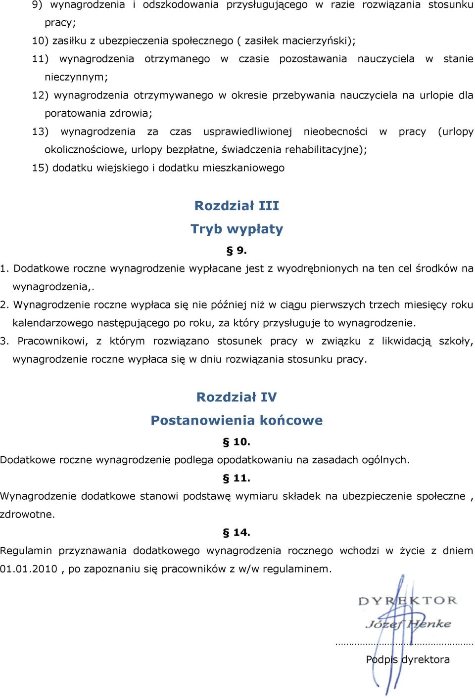 nieobecności w pracy (urlopy okolicznościowe, urlopy bezpłatne, świadczenia rehabilitacyjne); 15) dodatku wiejskiego i dodatku mieszkaniowego Rozdział III Tryb wypłaty 9. 1. Dodatkowe roczne wynagrodzenie wypłacane jest z wyodrębnionych na ten cel środków na wynagrodzenia,.