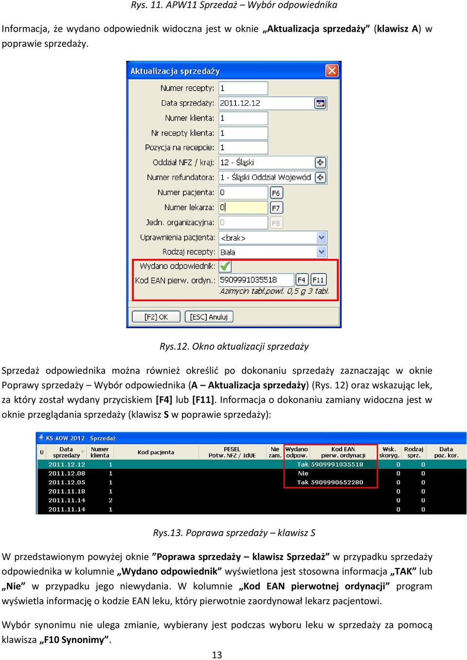 12) oraz wskazując lek, za który został wydany przyciskiem [F4] lub [F11]. Informacja o dokonaniu zamiany widoczna jest w oknie przeglądania sprzedaży (klawisz S w poprawie sprzedaży): Rys.13.