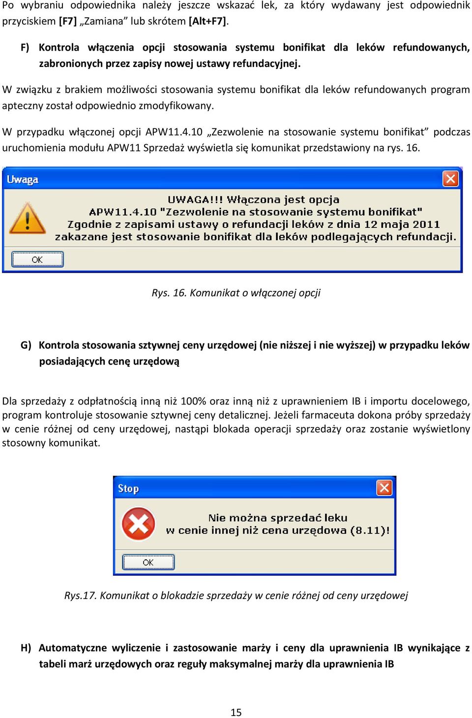 W związku z brakiem możliwości stosowania systemu bonifikat dla leków refundowanych program apteczny został odpowiednio zmodyfikowany. W przypadku włączonej opcji APW11.4.