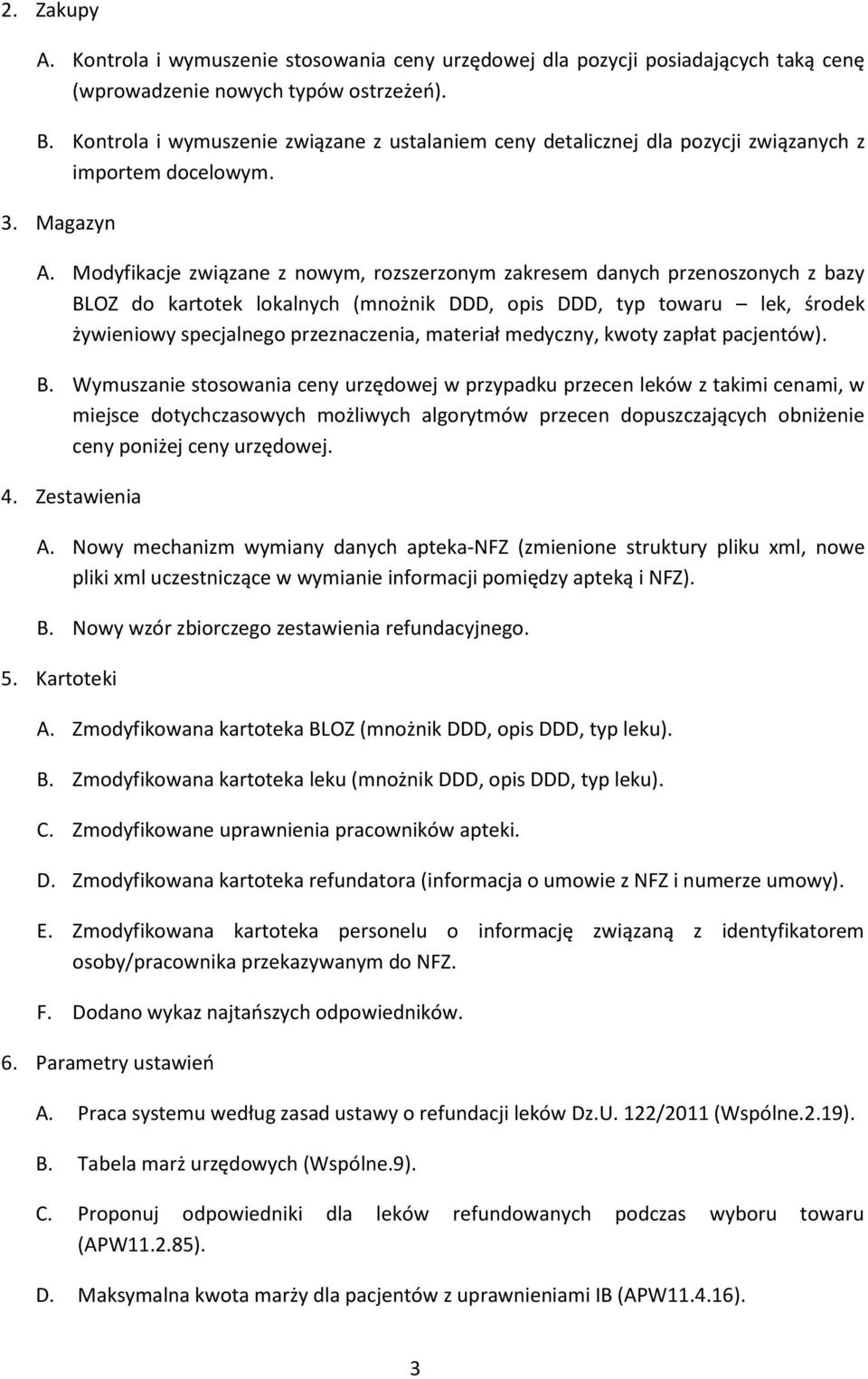 Modyfikacje związane z nowym, rozszerzonym zakresem danych przenoszonych z bazy BLOZ do kartotek lokalnych (mnożnik DDD, opis DDD, typ towaru lek, środek żywieniowy specjalnego przeznaczenia,