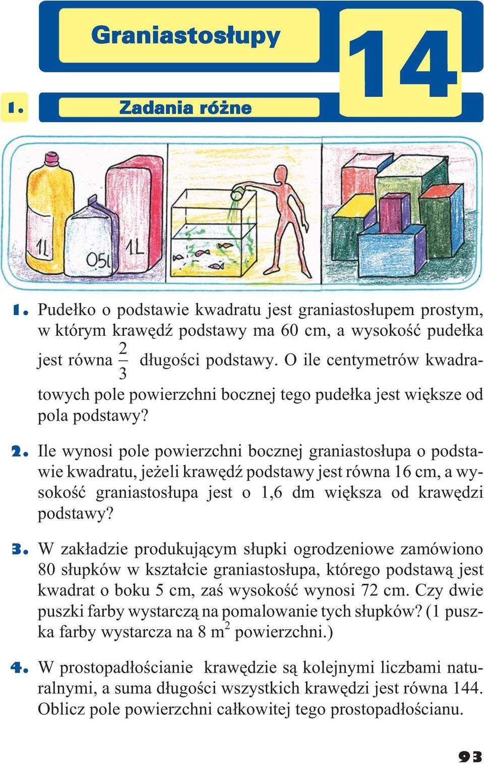 Ile wynosi pole powierzchni bocznej graniastos³upa o podstawie kwadratu, je eli krawêdÿ podstawy jest równa 16 cm, a wysokoœæ graniastos³upa jest o 1,6 dm wiêksza od krawêdzi podstawy? 3.