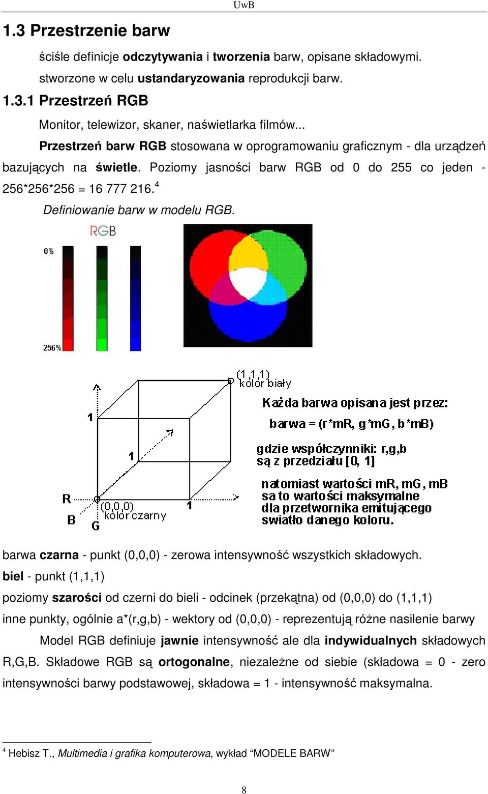 4 Definiowanie barw w modelu RGB. barwa czarna - punkt (0,0,0) - zerowa intensywność wszystkich składowych.