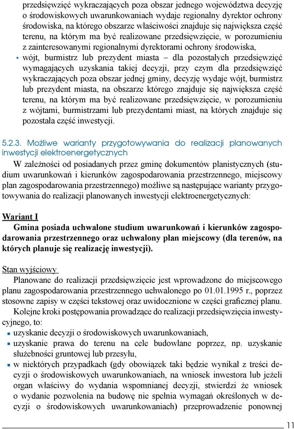 pozostałych przedsięwzięć wymagających uzyskania takiej decyzji, przy czym dla przedsięwzięć wykraczających poza obszar jednej gminy, decyzję wydaje wójt, burmistrz lub prezydent miasta, na obszarze