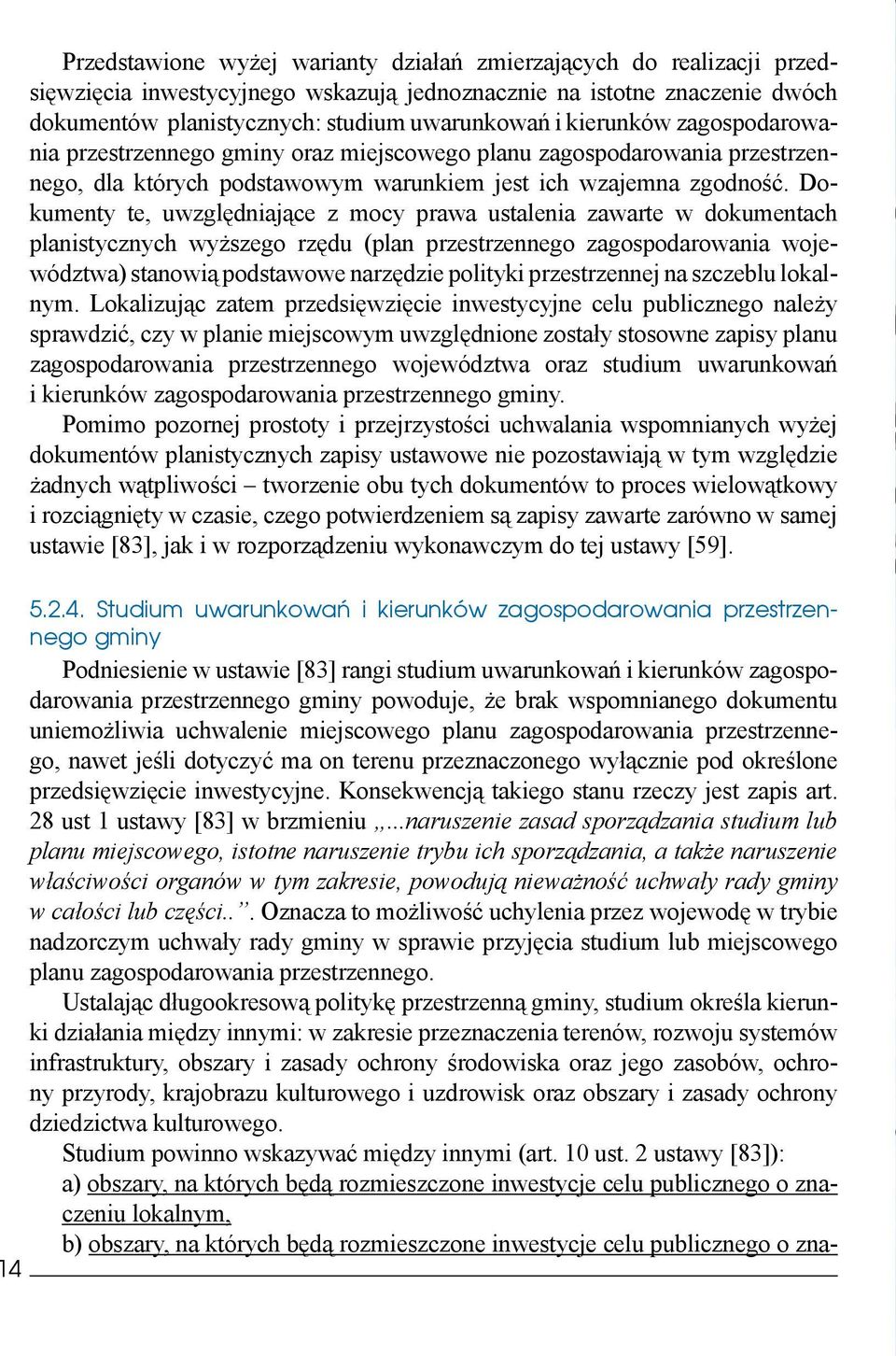 Dokumenty te, uwzględniające z mocy prawa ustalenia zawarte w dokumentach planistycznych wyższego rzędu (plan przestrzennego zagospodarowania województwa) stanowią podstawowe narzędzie polityki