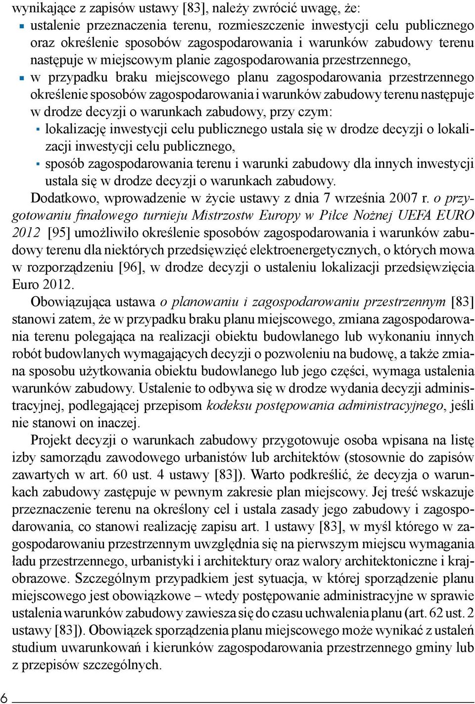 terenu następuje w drodze decyzji o warunkach zabudowy, przy czym: lokalizację inwestycji celu publicznego ustala się w drodze decyzji o lokalizacji inwestycji celu publicznego, sposób