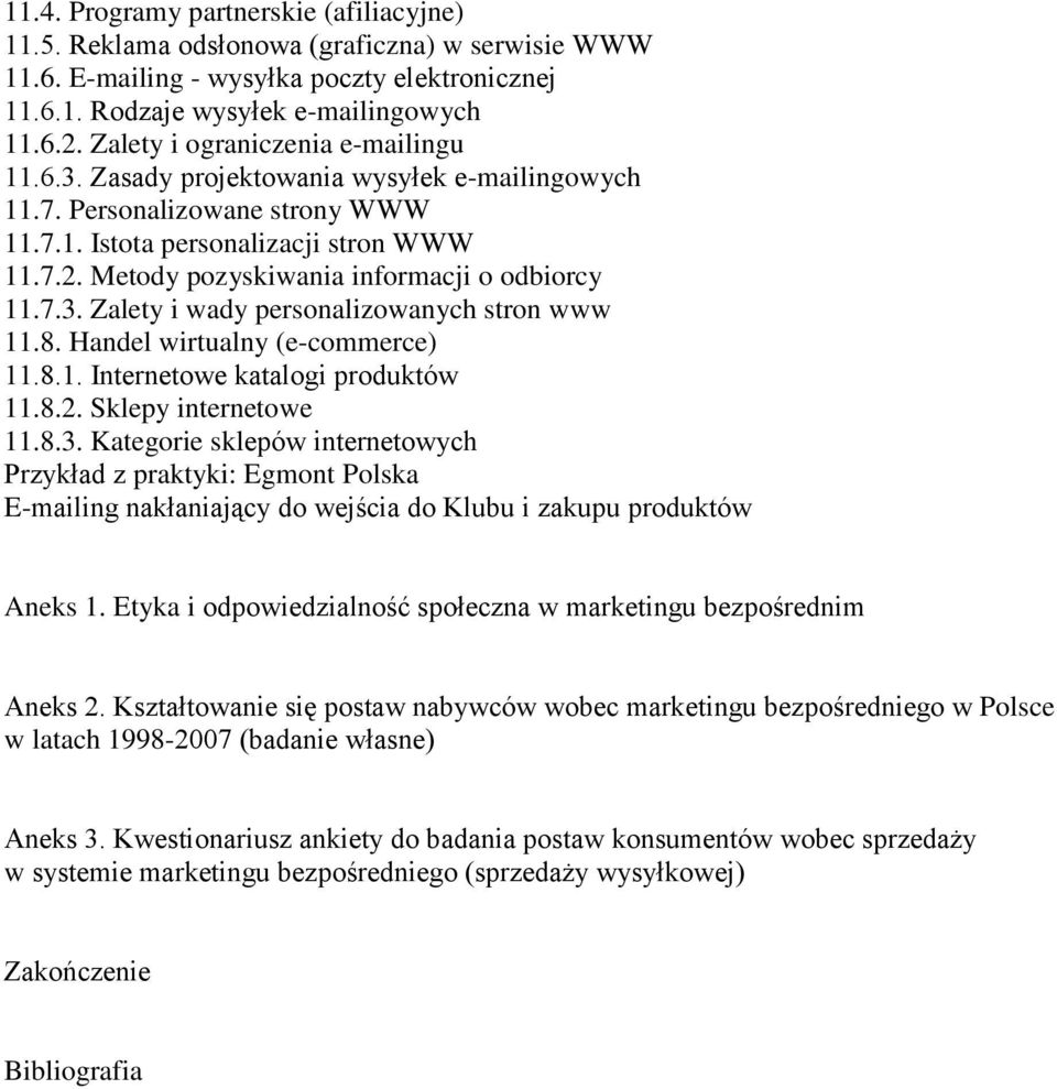 Metody pozyskiwania informacji o odbiorcy 11.7.3. Zalety i wady personalizowanych stron www 11.8. Handel wirtualny (e-commerce) 11.8.1. Internetowe katalogi produktów 11.8.2. Sklepy internetowe 11.8.3. Kategorie sklepów internetowych Przykład z praktyki: Egmont Polska E-mailing nakłaniający do wejścia do Klubu i zakupu produktów Aneks 1.