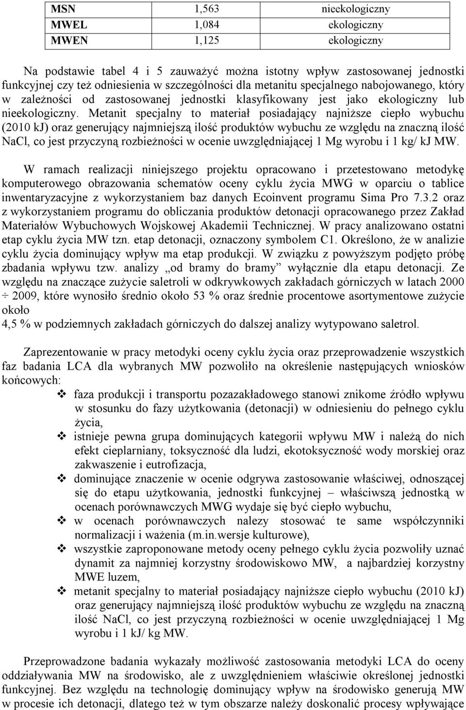Metanit specjalny to materiał posiadający najniższe ciepło wybuchu (2010 kj) oraz generujący najmniejszą ilość produktów wybuchu ze względu na znaczną ilość NaCl, co jest przyczyną rozbieżności w