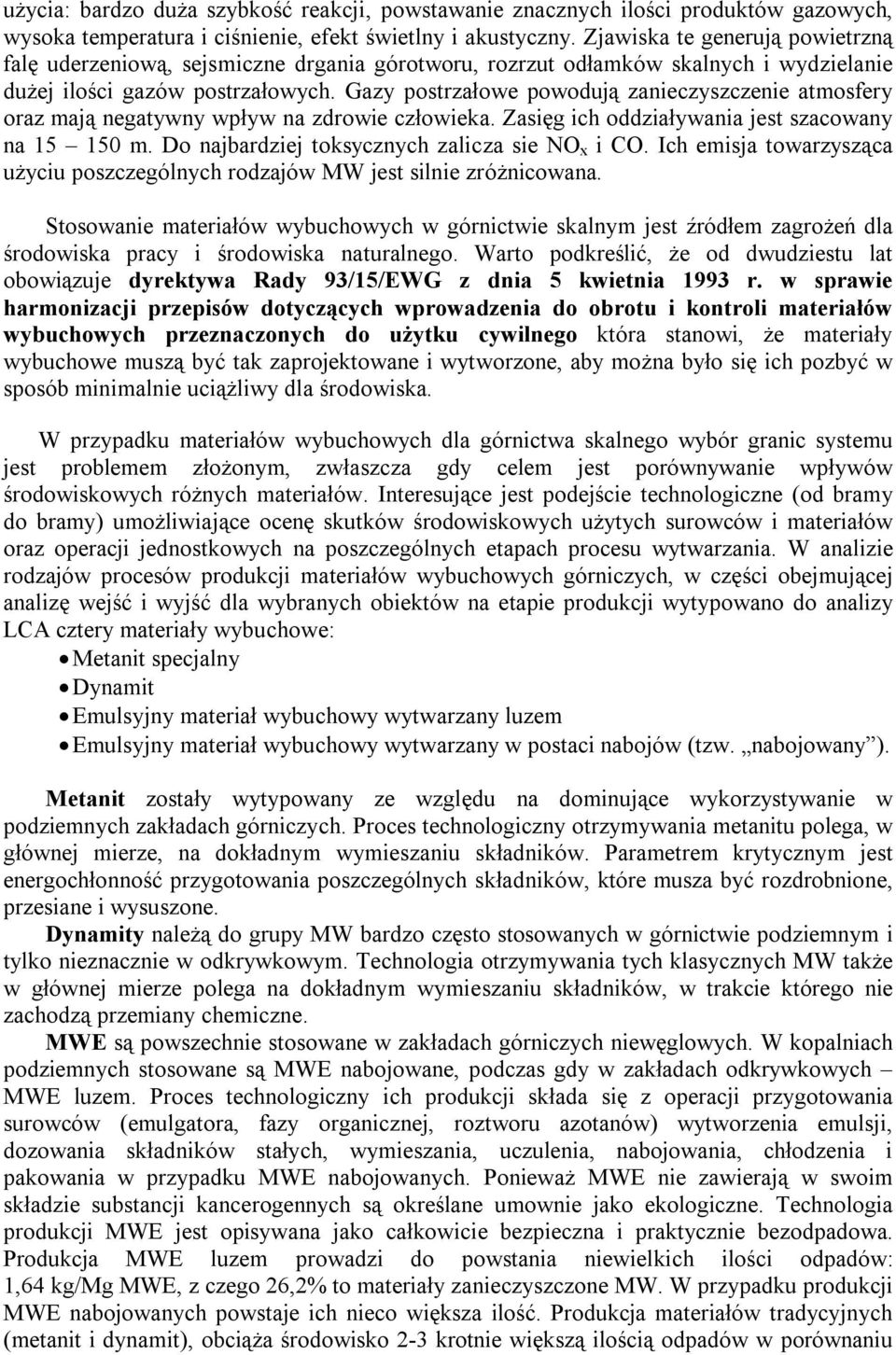 Gazy postrzałowe powodują zanieczyszczenie atmosfery oraz mają negatywny wpływ na zdrowie człowieka. Zasięg ich oddziaływania jest szacowany na 15 150 m.