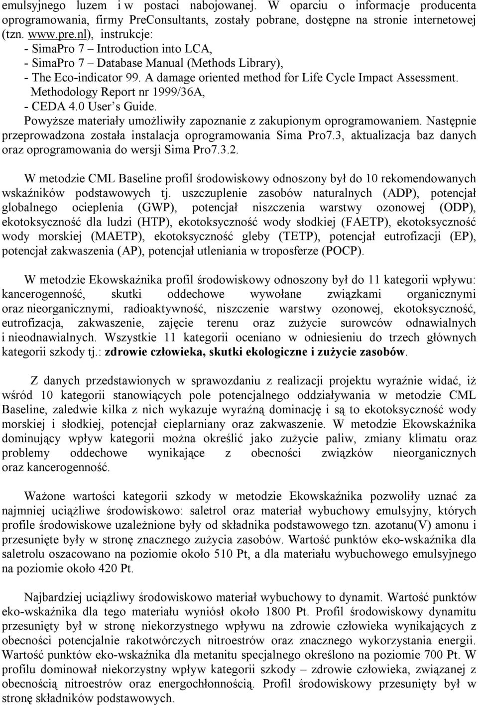Methodology Report nr 1999/36A, - CEDA 4.0 User s Guide. Powyższe materiały umożliwiły zapoznanie z zakupionym oprogramowaniem. Następnie przeprowadzona została instalacja oprogramowania Sima Pro7.