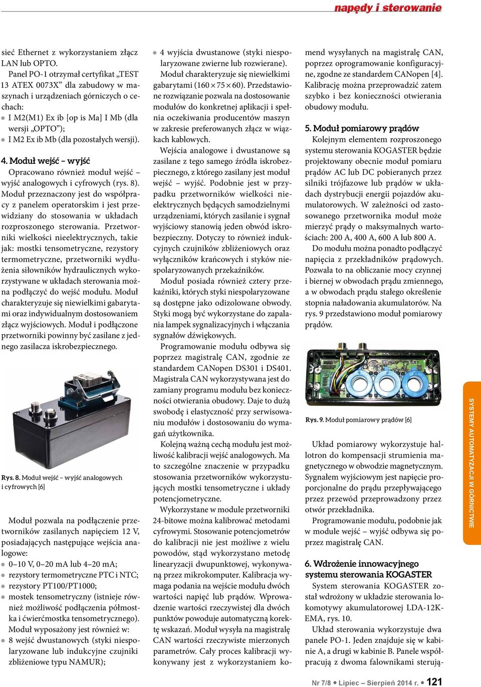 Panel PO-1 otrzymał certyfikat TEST 13 ATEX 0073X dla zabudowy w maszynach i urządzeniach górniczych o cechach: I M2(M1) Ex ib [op is Ma] I Mb (dla wersji OPTO ); I M2 Ex ib Mb (dla pozostałych