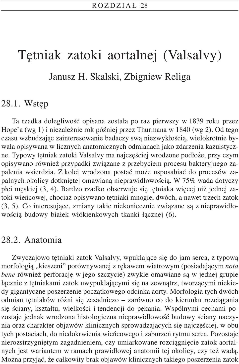 Typowy têtniak zatoki Valsalvy ma najczêœciej wrodzone pod³o e, przy czym opisywano równie przypadki zwi¹zane z przebyciem procesu bakteryjnego zapalenia wsierdzia.