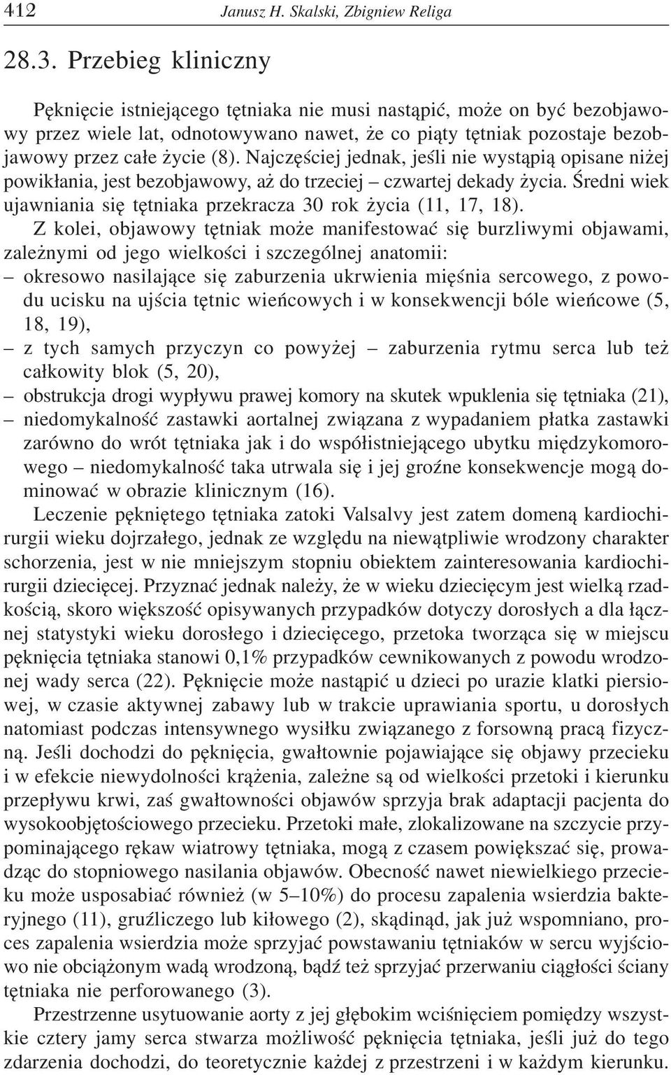 Najczêœciej jednak, jeœli nie wyst¹pi¹ opisane ni ej powik³ania, jest bezobjawowy, a do trzeciej czwartej dekady ycia. Œredni wiek ujawniania siê têtniaka przekracza 30 rok ycia (11, 17, 18).