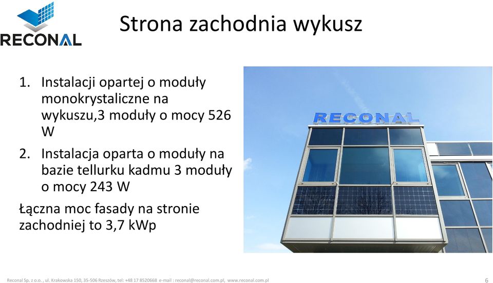 Instalacja oparta o moduły na bazie tellurku kadmu 3 moduły o mocy 243 W Łączna moc