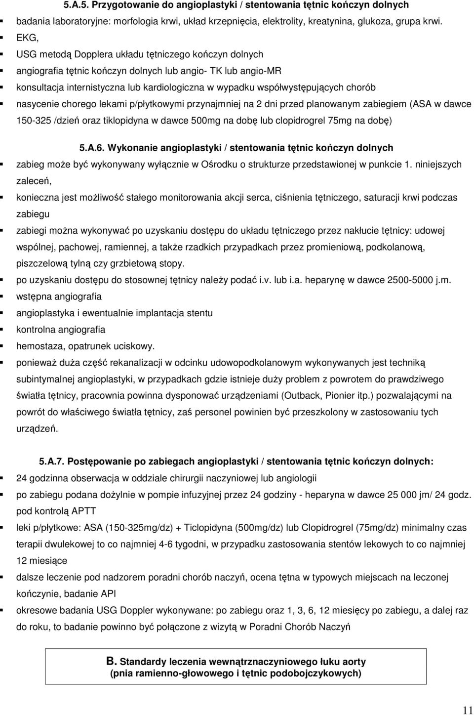 chorób nasycenie chorego lekami p/płytkowymi przynajmniej na 2 dni przed planowanym zabiegiem (ASA w dawce 150-325 /dzień oraz tiklopidyna w dawce 500mg na dobę lub clopidrogrel 75mg na dobę) 5.A.6.