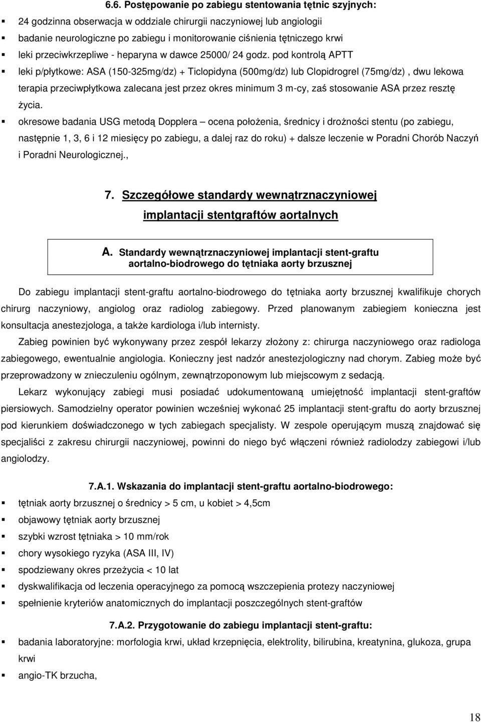 pod kontrolą APTT leki p/płytkowe: ASA (150-325mg/dz) + Ticlopidyna (500mg/dz) lub Clopidrogrel (75mg/dz), dwu lekowa terapia przeciwpłytkowa zalecana jest przez okres minimum 3 m-cy, zaś stosowanie