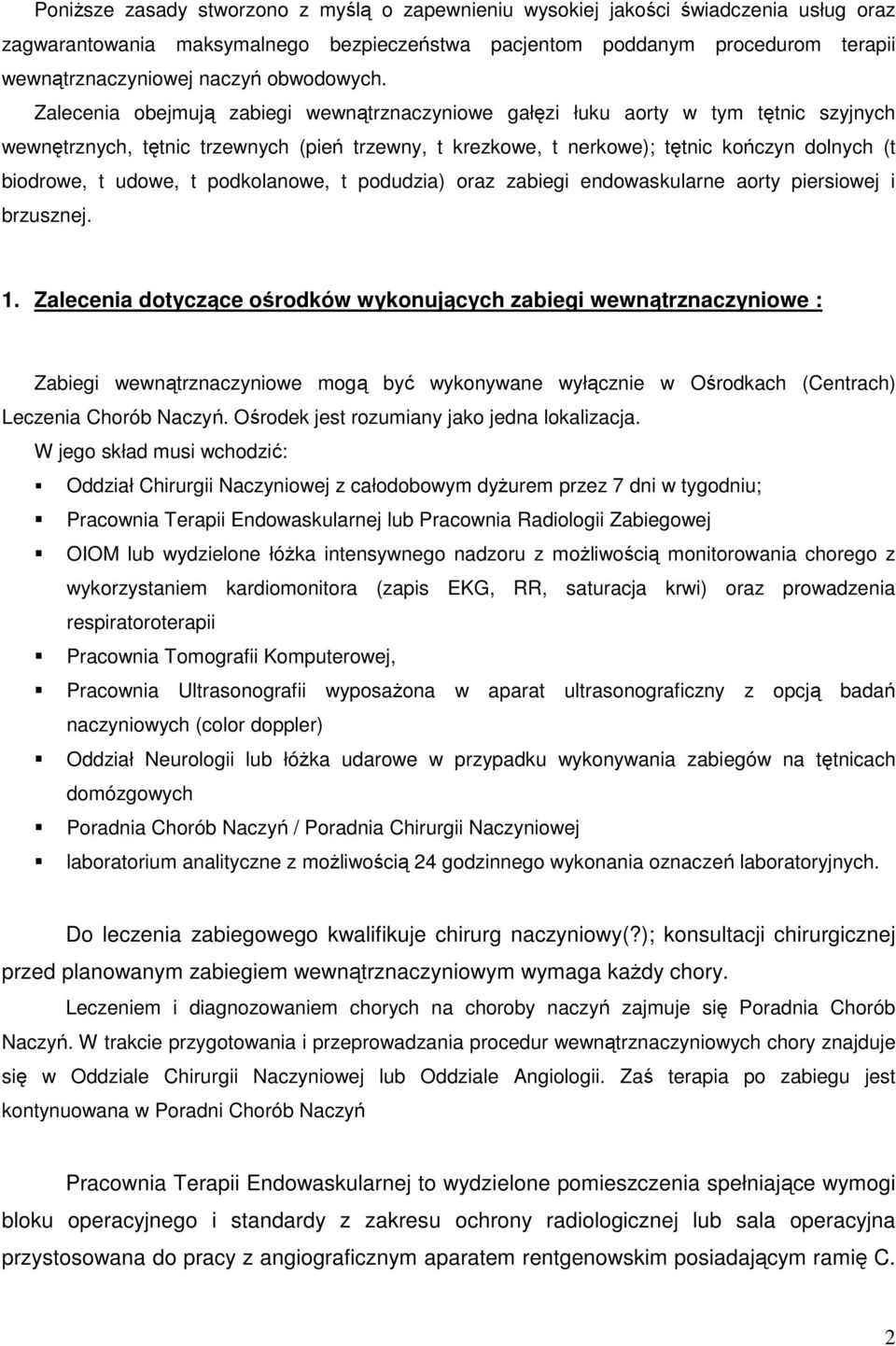 Zalecenia obejmują zabiegi wewnątrznaczyniowe gałęzi łuku aorty w tym tętnic szyjnych wewnętrznych, tętnic trzewnych (pień trzewny, t krezkowe, t nerkowe); tętnic kończyn dolnych (t biodrowe, t