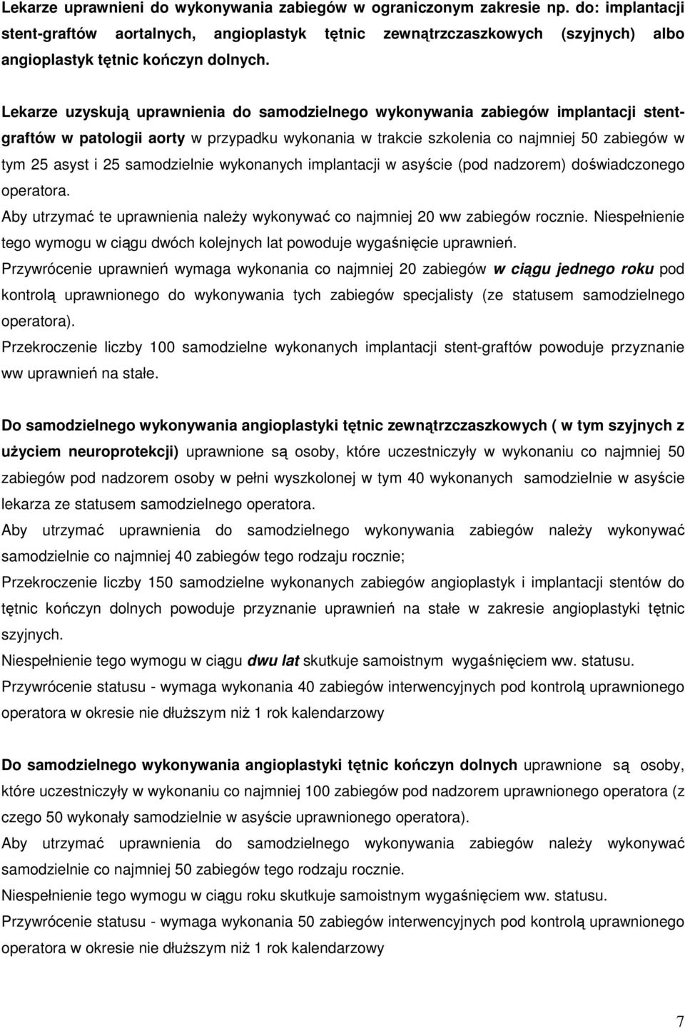 Lekarze uzyskują uprawnienia do samodzielnego wykonywania zabiegów implantacji stentgraftów w patologii aorty w przypadku wykonania w trakcie szkolenia co najmniej 50 zabiegów w tym 25 asyst i 25