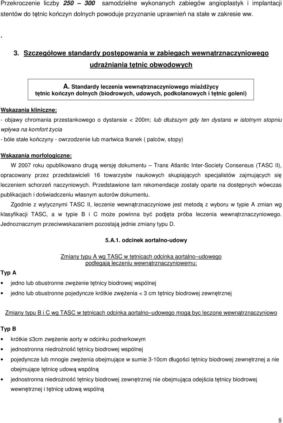 200m; lub dłuŝszym gdy ten dystans w istotnym stopniu wpływa na komfort Ŝycia - bóle stałe kończyny - owrzodzenie lub martwica tkanek ( palców, stopy) Wskazania morfologiczne: W 2007 roku