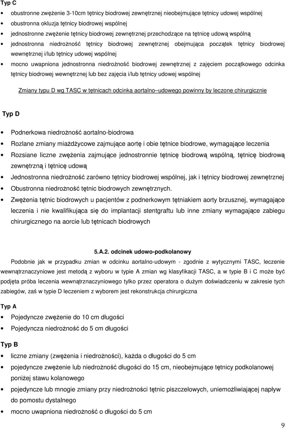 jednostronna niedroŝność biodrowej zewnętrznej z zajęciem początkowego odcinka tętnicy biodrowej wewnętrznej lub bez zajęcia i/lub tętnicy udowej wspólnej Zmiany typu D wg TASC w tętnicach odcinka