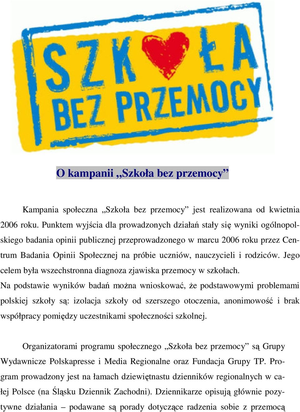 nauczycieli i rodziców. Jego celem była wszechstronna diagnoza zjawiska przemocy w szkołach.