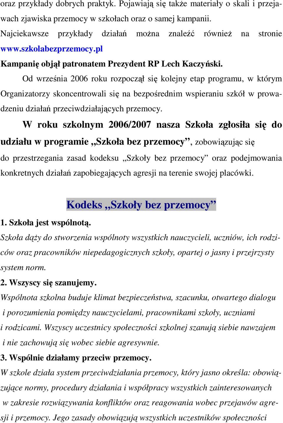 Od września 2006 roku rozpoczął się kolejny etap programu, w którym Organizatorzy skoncentrowali się na bezpośrednim wspieraniu szkół w prowadzeniu działań przeciwdziałających przemocy.